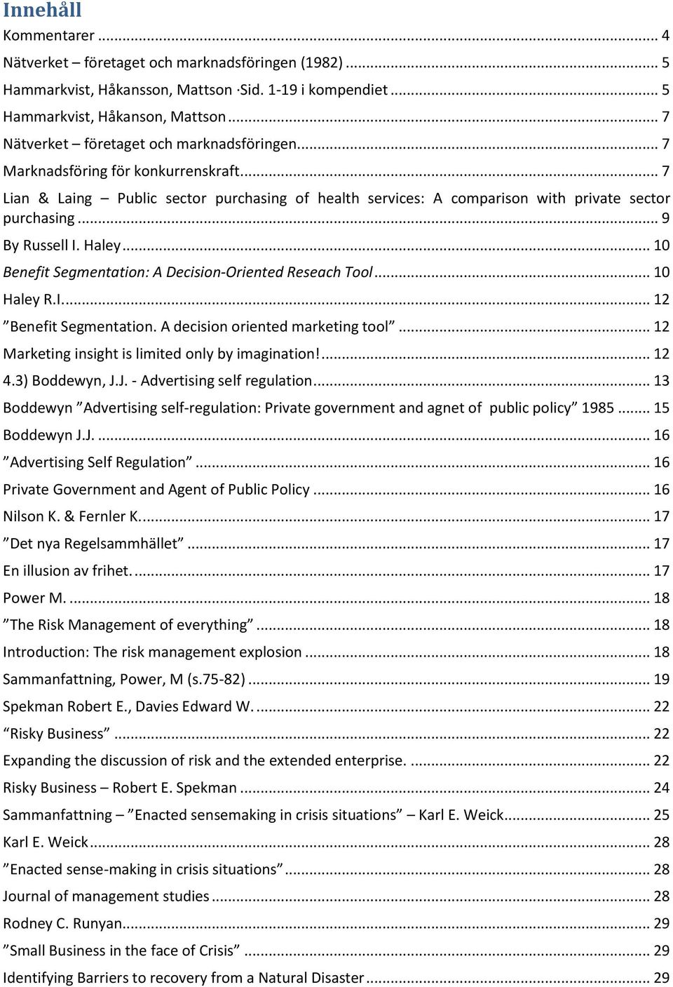 .. 9 By Russell I. Haley... 10 Benefit Segmentation: A Decision-Oriented Reseach Tool... 10 Haley R.I.... 12 Benefit Segmentation. A decision oriented marketing tool.