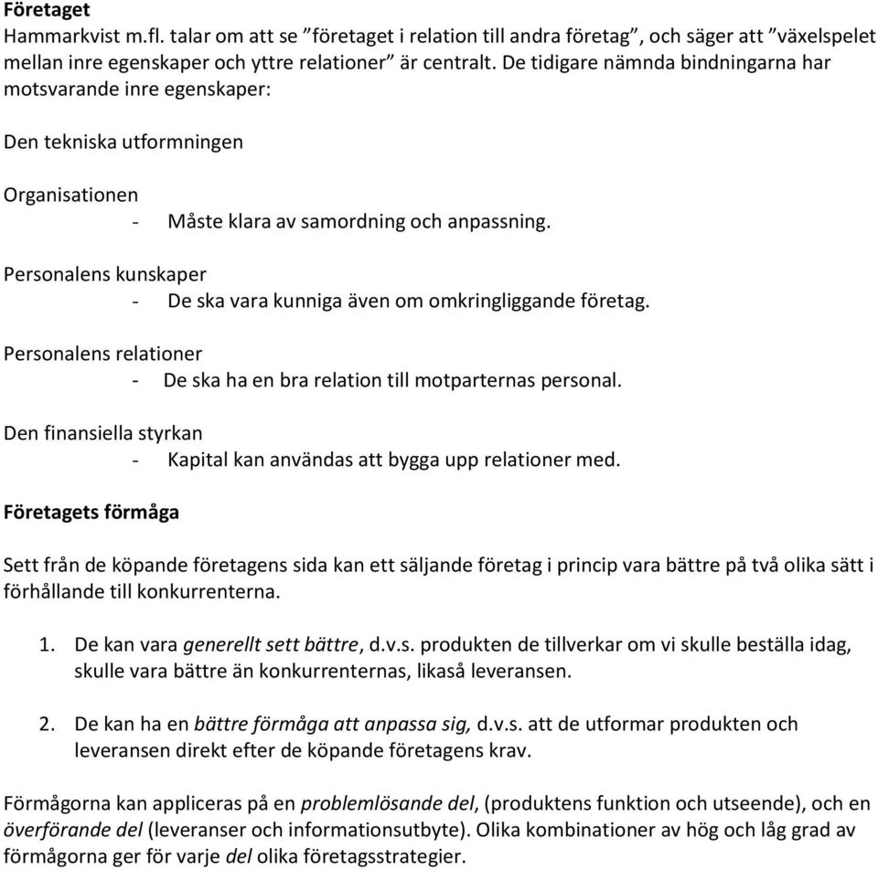 Personalens kunskaper - De ska vara kunniga även om omkringliggande företag. Personalens relationer - De ska ha en bra relation till motparternas personal.