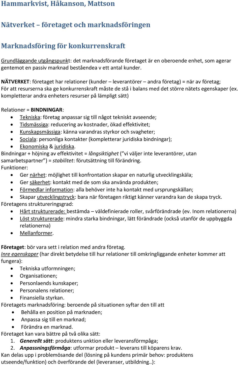 NÄTVERKET: företaget har relationer (kunder leverantörer andra företag) = när av företag; För att resurserna ska ge konkurrenskraft måste de stå i balans med det större nätets egenskaper (ex.