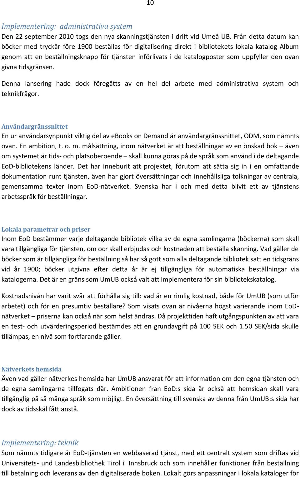 som uppfyller den ovan givna tidsgränsen. Denna lansering hade dock föregåtts av en hel del arbete med administrativa system och teknikfrågor.