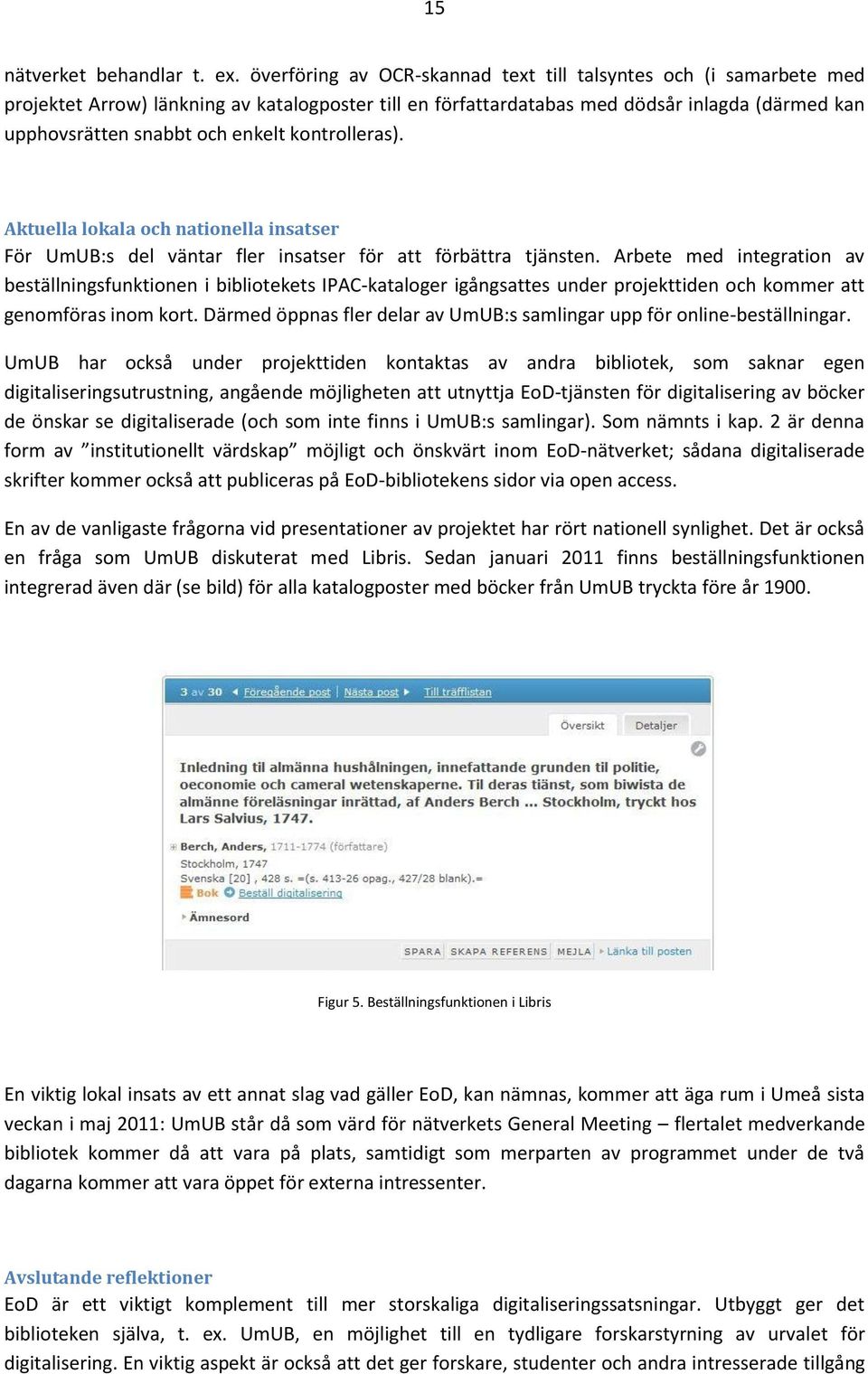 kontrolleras). Aktuella lokala och nationella insatser För UmUB:s del väntar fler insatser för att förbättra tjänsten.