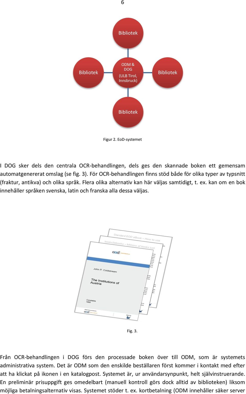 För OCR-behandlingen finns stöd både för olika typer av typsnitt (fraktur, antikva) och olika språk. Flera olika alternativ kan här väljas samtidigt, t. ex.