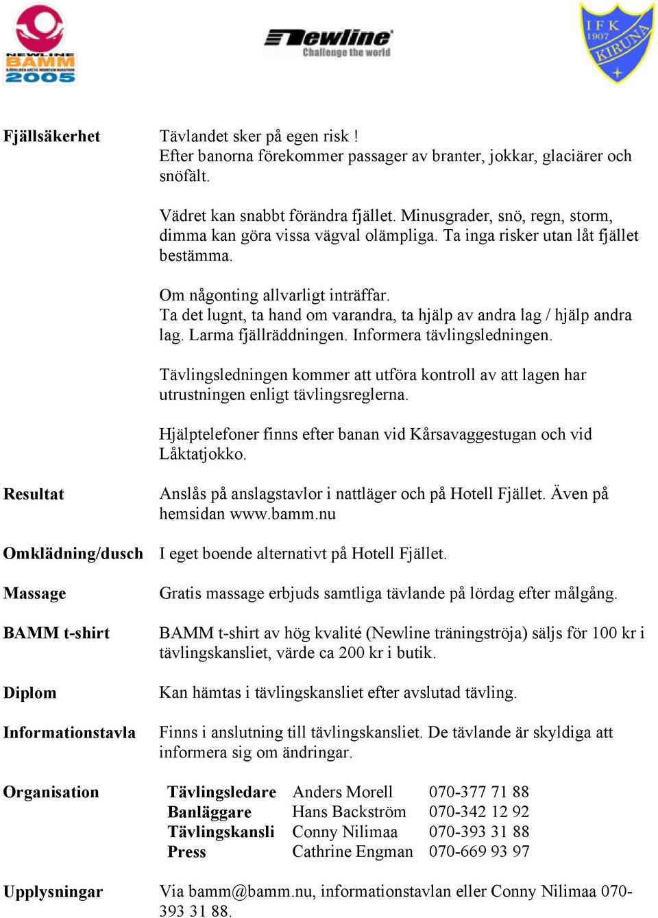 Ta det lugnt, ta hand om varandra, ta hjälp av andra lag / hjälp andra lag. Larma fjällräddningen. Informera tävlingsledningen.