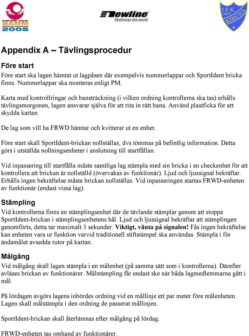 De lag som vill ha FRWD hämtar och kvitterar ut en enhet. Före start skall SportIdent-brickan nollställas, dvs tömmas på befintlig information.