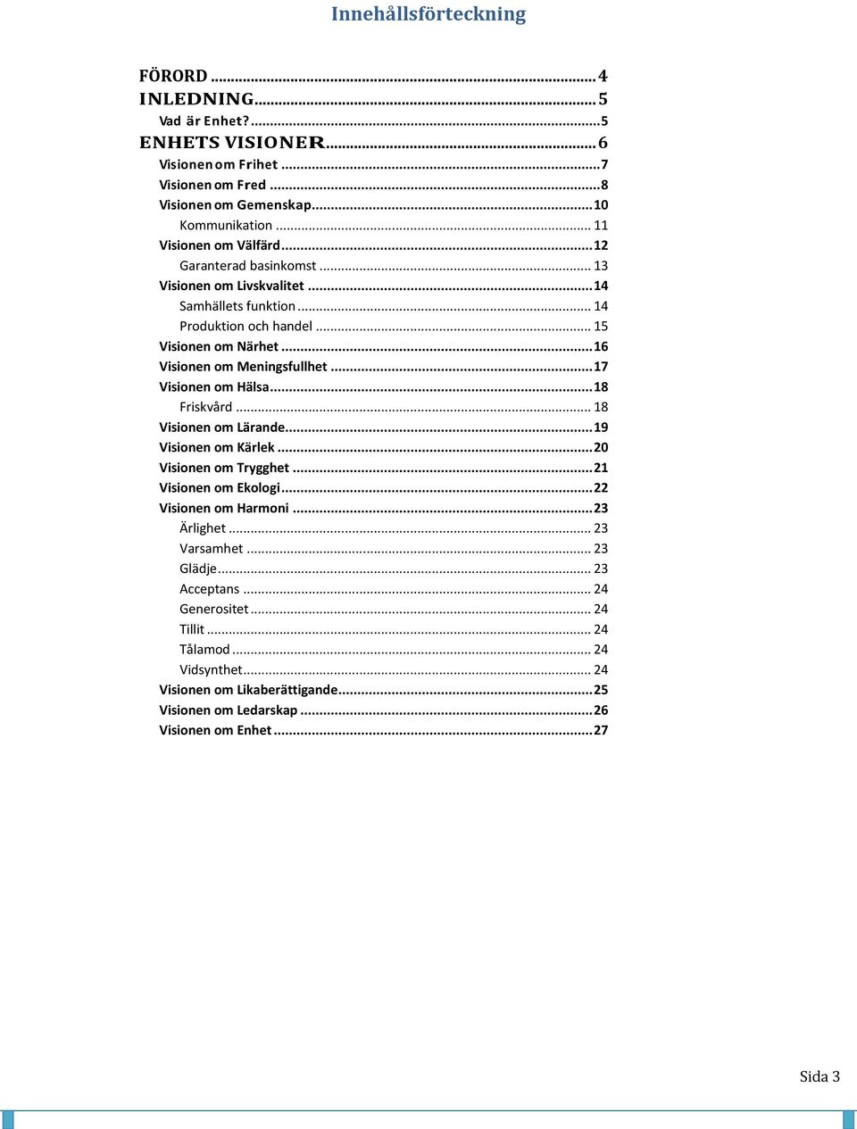 .. 16 Visionen om Meningsfullhet... 17 Visionen om Hälsa... 18 Friskvård... 18 Visionen om Lärande... 19 Visionen om Kärlek... 20 Visionen om Trygghet... 21 Visionen om Ekologi.