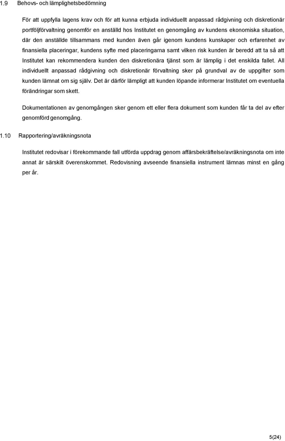 vilken risk kunden är beredd att ta så att Institutet kan rekommendera kunden den diskretionära tjänst som är lämplig i det enskilda fallet.