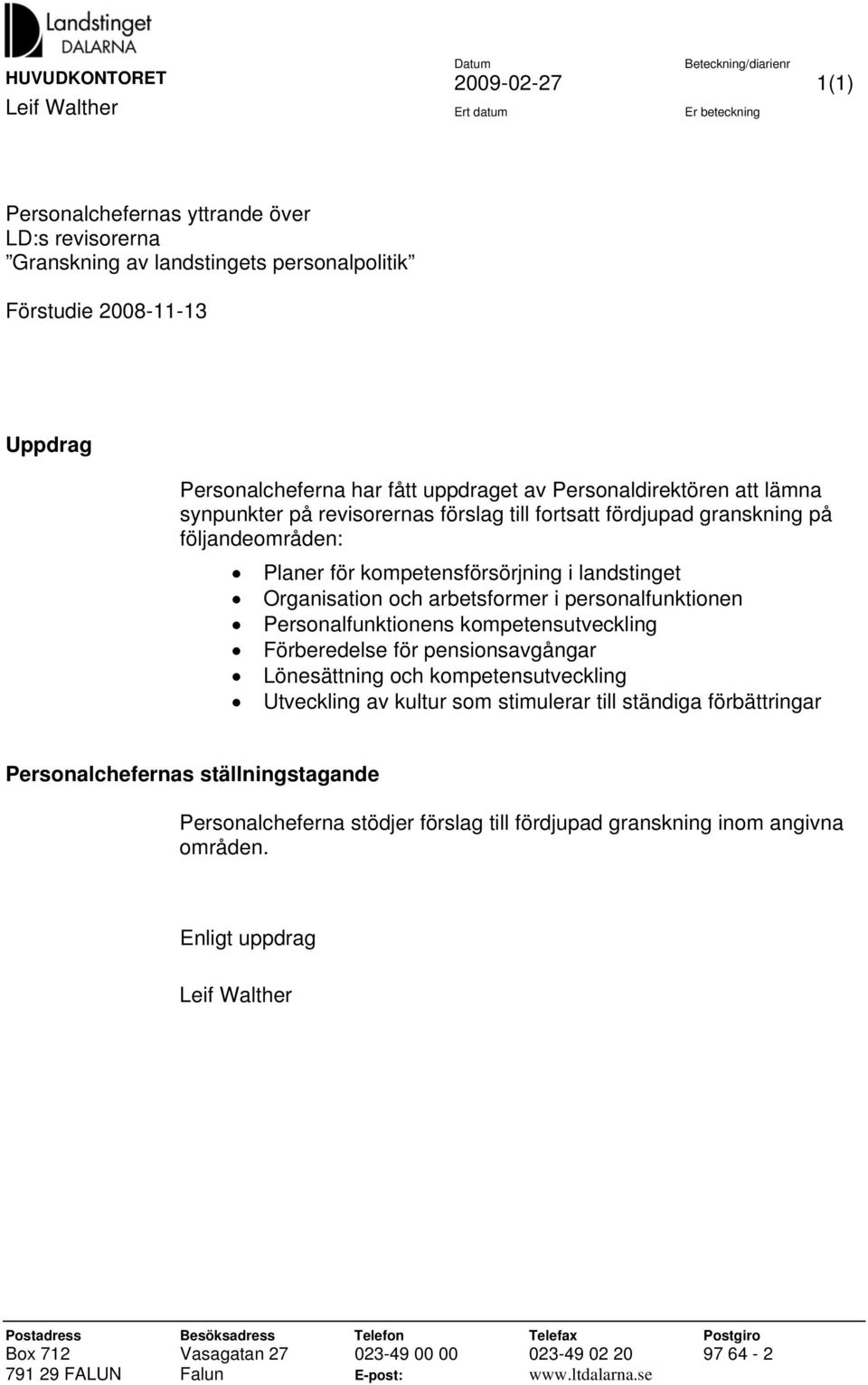 kompetensförsörjning i landstinget Organisation och arbetsformer i personalfunktionen Personalfunktionens kompetensutveckling Förberedelse för pensionsavgångar Lönesättning och kompetensutveckling