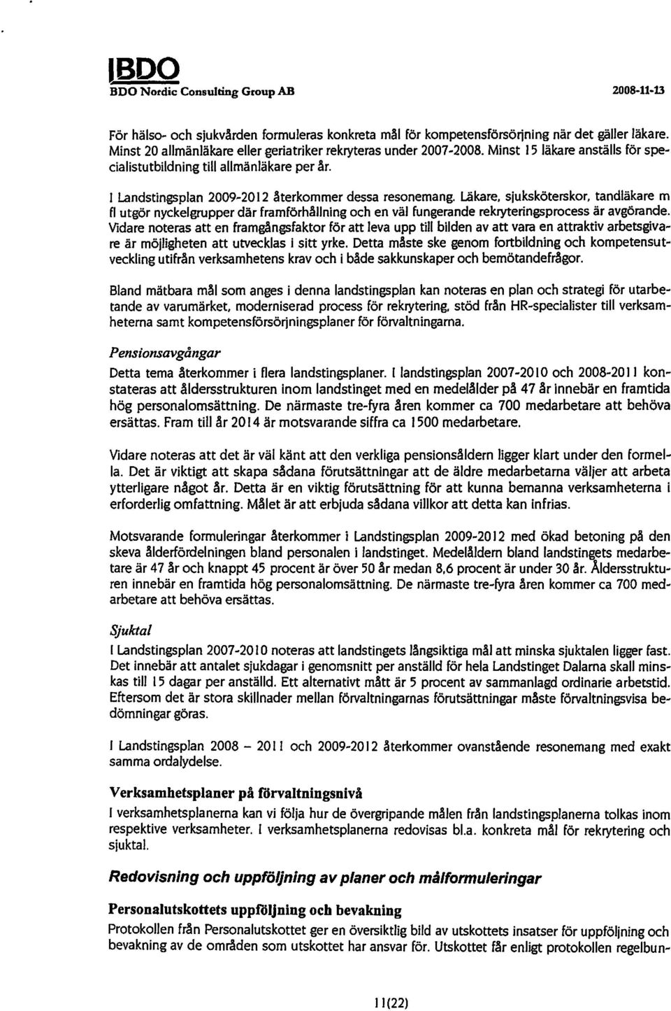 Läkare. sjuksköterskor. tandläkare m fl utgör nyckelgrupper där framförhållning och en väl fungerande rekryteringsprocess är avgörande.