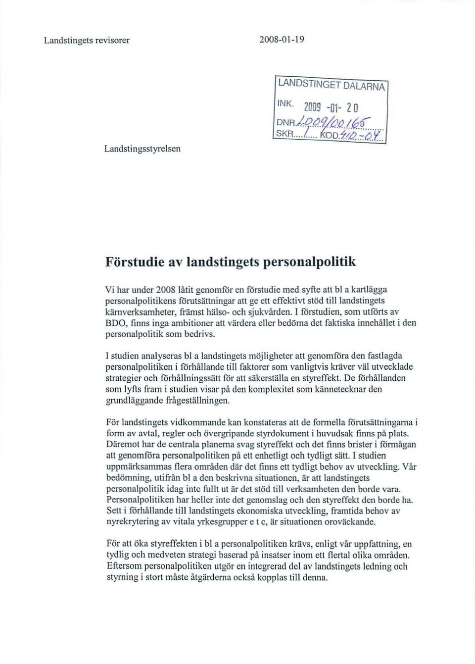 kämvcrksamheter, främs t hälso- och sj ukvården. I förstudicn, som utförts av BDO, finns inga ambitioner att värdera eller bedöma det faktiska innehållet i den personalpolitik som bedri vs.