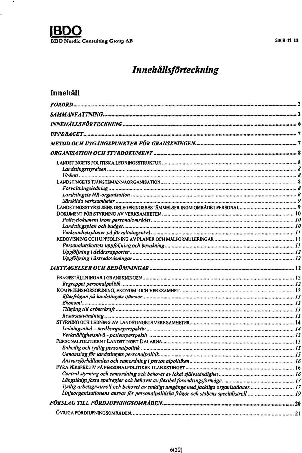 Utskott 8 LANDSTINGETS TJÄNSTEMANNAORGANISATION 8 Förvaltningsledning 8 Landstingets HR-organisation 8 Särskilda verksamheter 9 LANDSTINGSSTYRELSENS DELEGERINGSBESTÄMMELSER INOM OMRÅDET PERSONAL 9