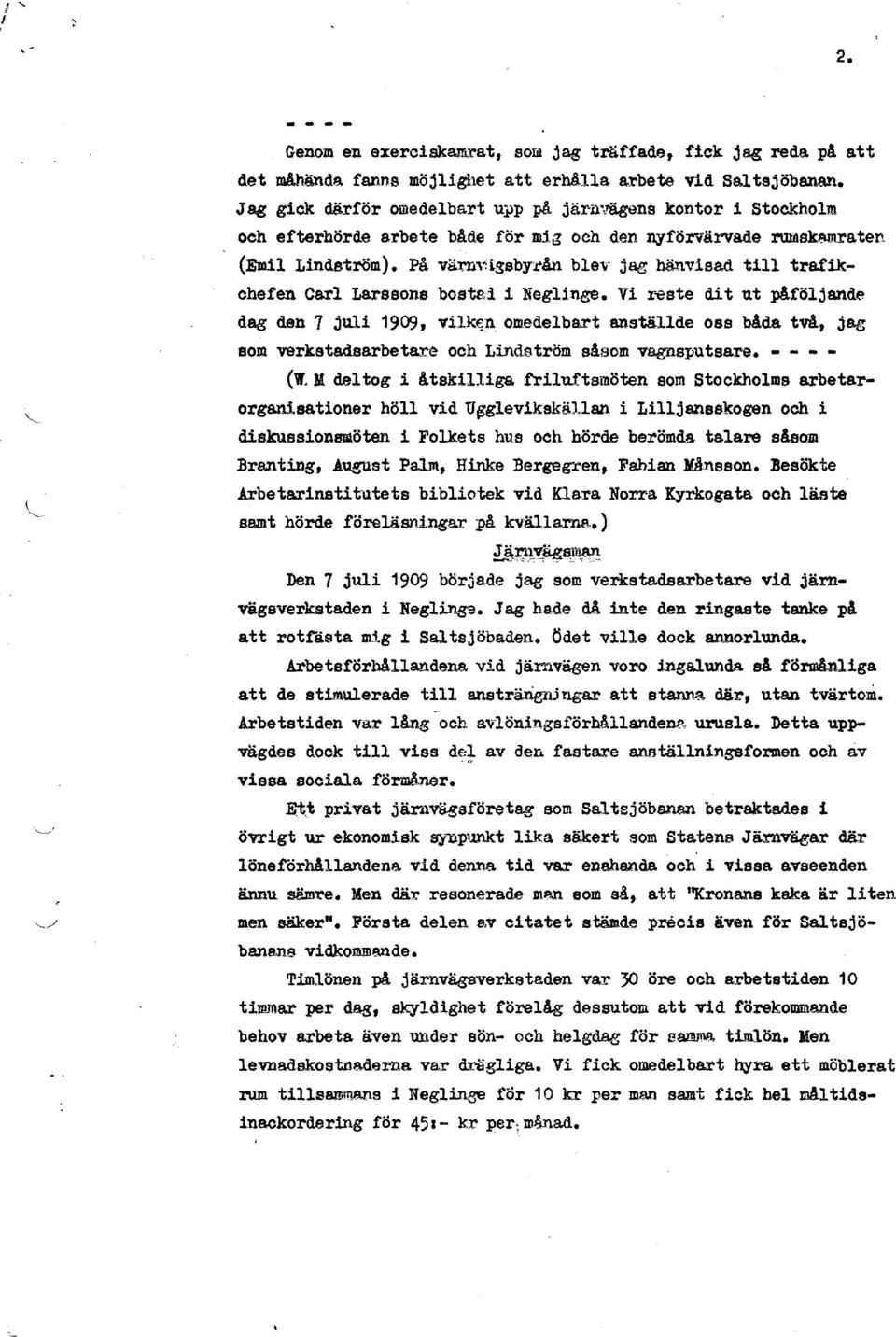 På värn"':igsbyrån blev jag hänvisad till trafikchefen Carl Larssons bostal i Negllnge. Vi r-este dit ut påföljande dag den 1 juli 1909, viikfln. omedelbart anställde oss båda.