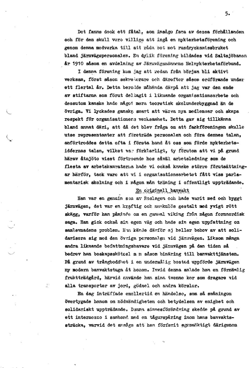 rl från början bli aktivt verksam, rörst sasom seln-e ;;cra.re och därefter såsom ordförande under ett flertal år. Detta ber-odde måhända där-på att jag var den ende av stifta.rne.