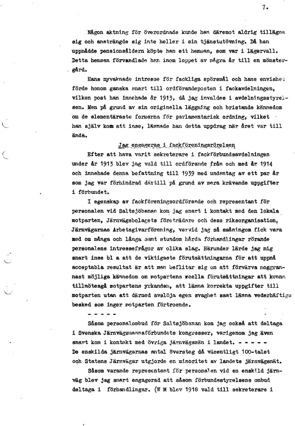 spörsmål och hane envishe'~ förde honom ganska snart till ordförandeposten i fackavdelningen, vilken post han innehade år 1913, då jag invaldes i avdelningsst-lre1 sen. Men på grund av sin originella.