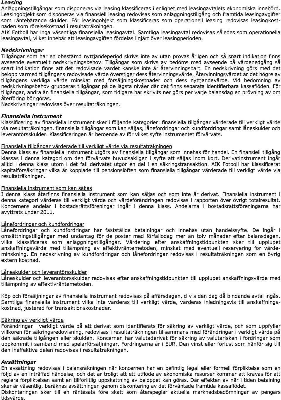 För leasingobjekt som klassificeras som operationell leasing redovisas leasingkostnaden som rörelsekostnad i resultaträkningen. AIK Fotboll har inga väsentliga finansiella leasingavtal.
