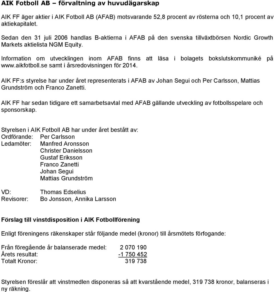 Information om utvecklingen inom AFAB finns att läsa i bolagets bokslutskommuniké på www.aikfotboll.se samt i årsredovisningen för 2014.