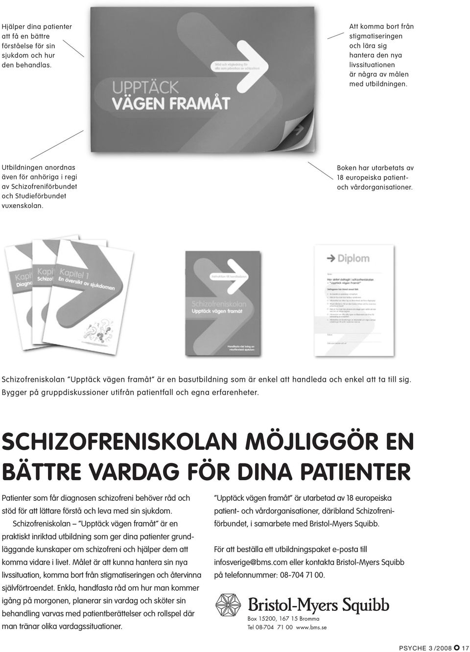 Utbildningen anordnas även för anhöriga i regi av Schizofreniförbundet och Studieförbundet vuxenskolan. Boken har utarbetats av 18 europeiska patientoch vårdorganisationer.