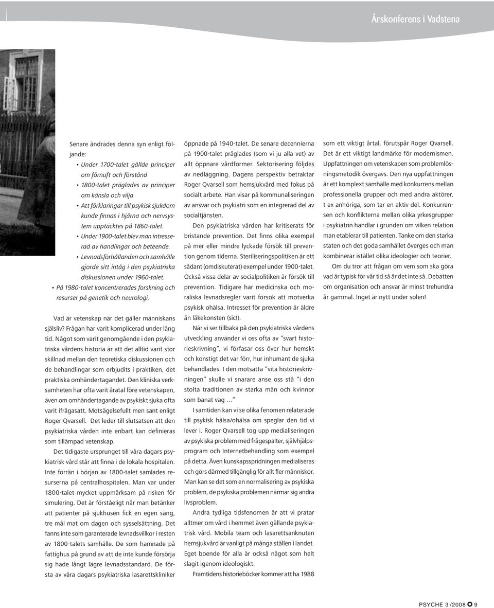 Levnadsförhållanden och samhälle gjorde sitt intåg i den psykiatriska diskussionen under 1960-talet. På 1980-talet koncentrerades forskning och resurser på genetik och neurologi.