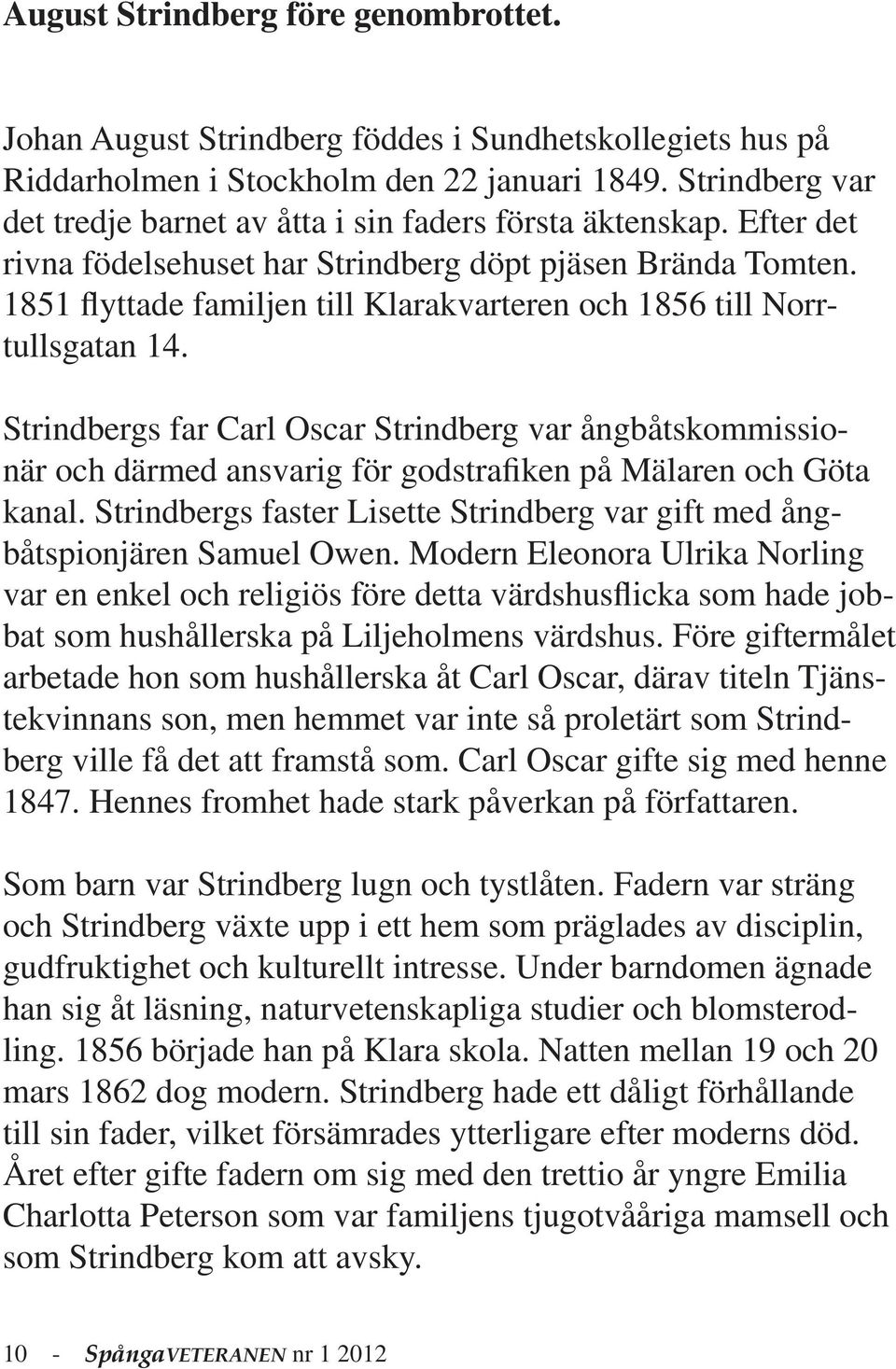 1851 flyttade familjen till Klarakvarteren och 1856 till Norrtullsgatan 14.