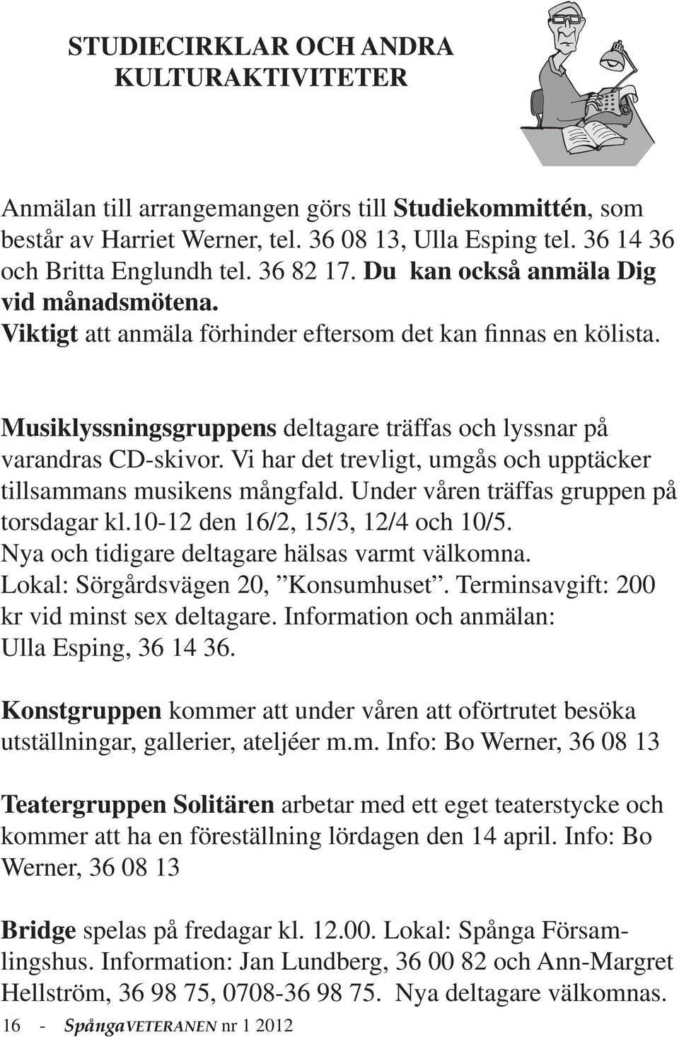 Vi har det trevligt, umgås och upptäcker tillsammans musikens mångfald. Under våren träffas gruppen på torsdagar kl.10-12 den 16/2, 15/3, 12/4 och 10/5.