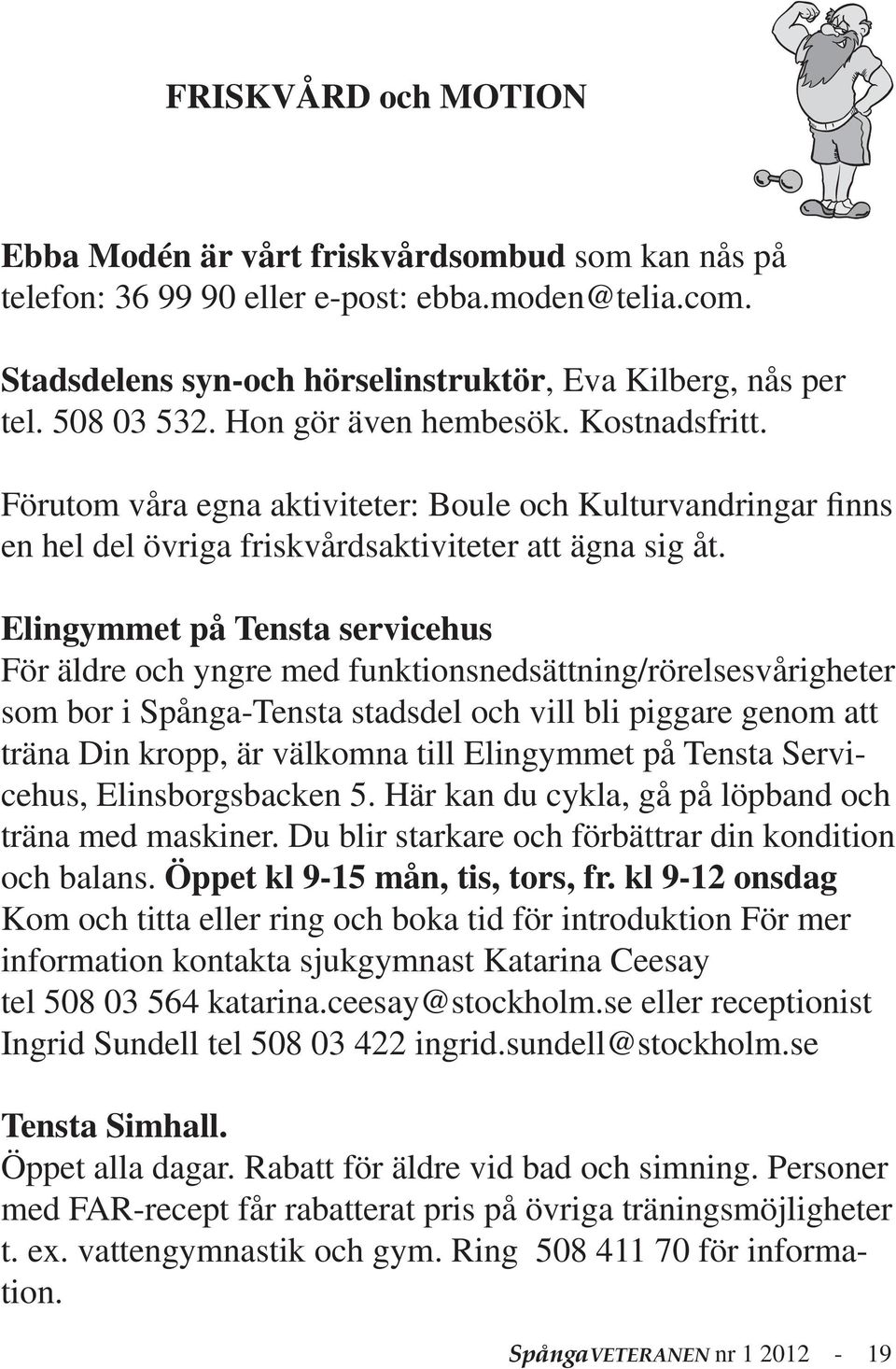 Elingymmet på Tensta servicehus För äldre och yngre med funktionsnedsättning/rörelsesvårigheter som bor i Spånga-Tensta stadsdel och vill bli piggare genom att träna Din kropp, är välkomna till