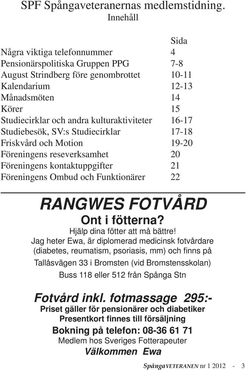 kulturaktiviteter 16-17 Studiebesök, SV:s Studiecirklar 17-18 Friskvård och Motion 19-20 Föreningens reseverksamhet 20 Föreningens kontaktuppgifter 21 Föreningens Ombud och Funktionärer 22 RANGWES