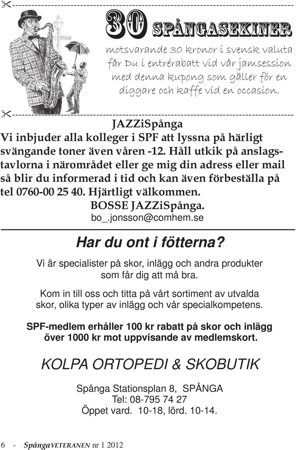 --------------------------------------------------------------------------------------- JAZZiSpånga Vi inbjuder alla kolleger i SPF att lyssna på härligt svängande toner även våren -12.