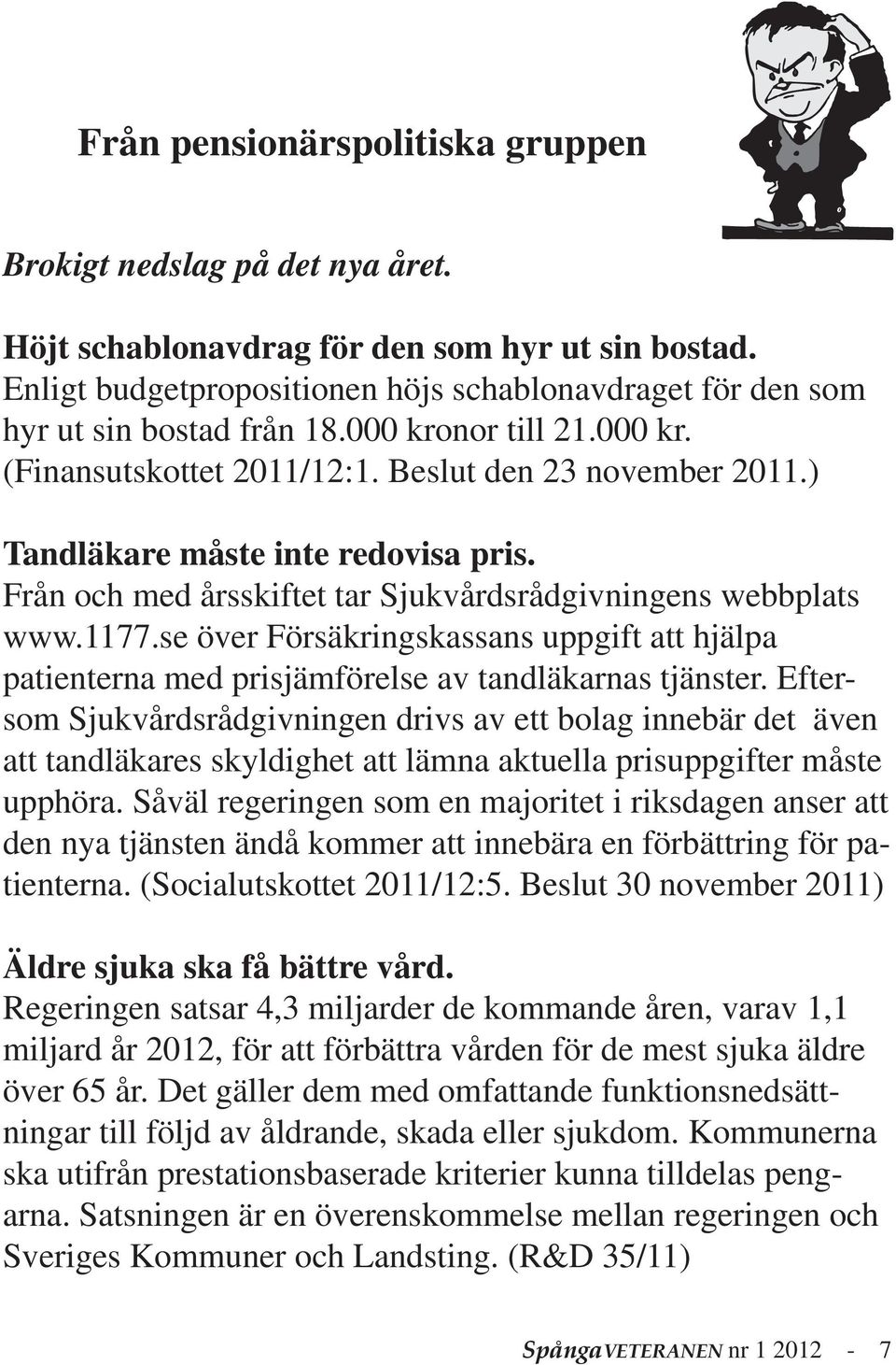 ) Tandläkare måste inte redovisa pris. Från och med årsskiftet tar Sjukvårdsrådgivningens webbplats www.1177.