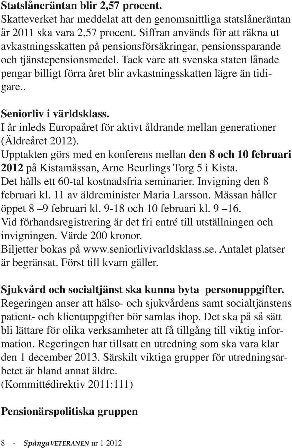 Tack vare att svenska staten lånade pengar billigt förra året blir avkastningsskatten lägre än tidigare.. Seniorliv i världsklass.