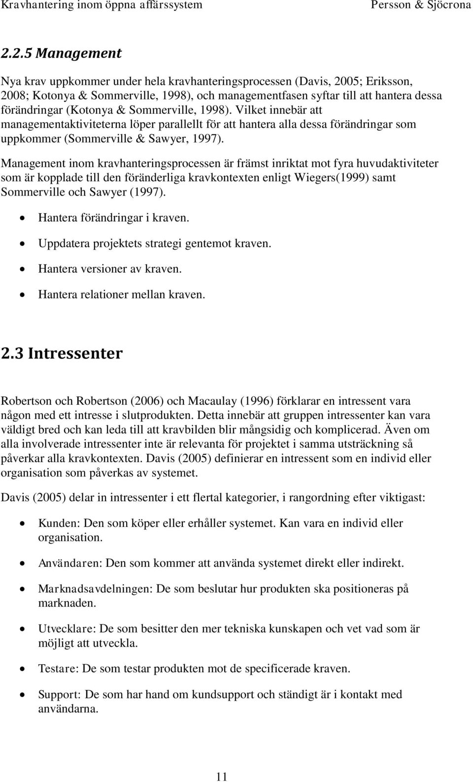 Management inom kravhanteringsprocessen är främst inriktat mot fyra huvudaktiviteter som är kopplade till den föränderliga kravkontexten enligt Wiegers(1999) samt Sommerville och Sawyer (1997).