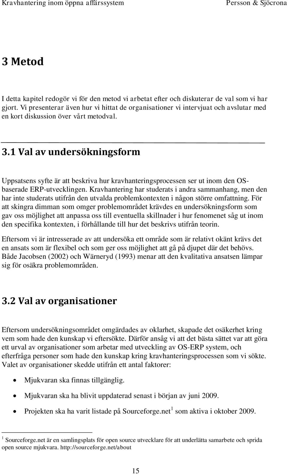 1 Val av undersökningsform Uppsatsens syfte är att beskriva hur kravhanteringsprocessen ser ut inom den OSbaserade ERP-utvecklingen.