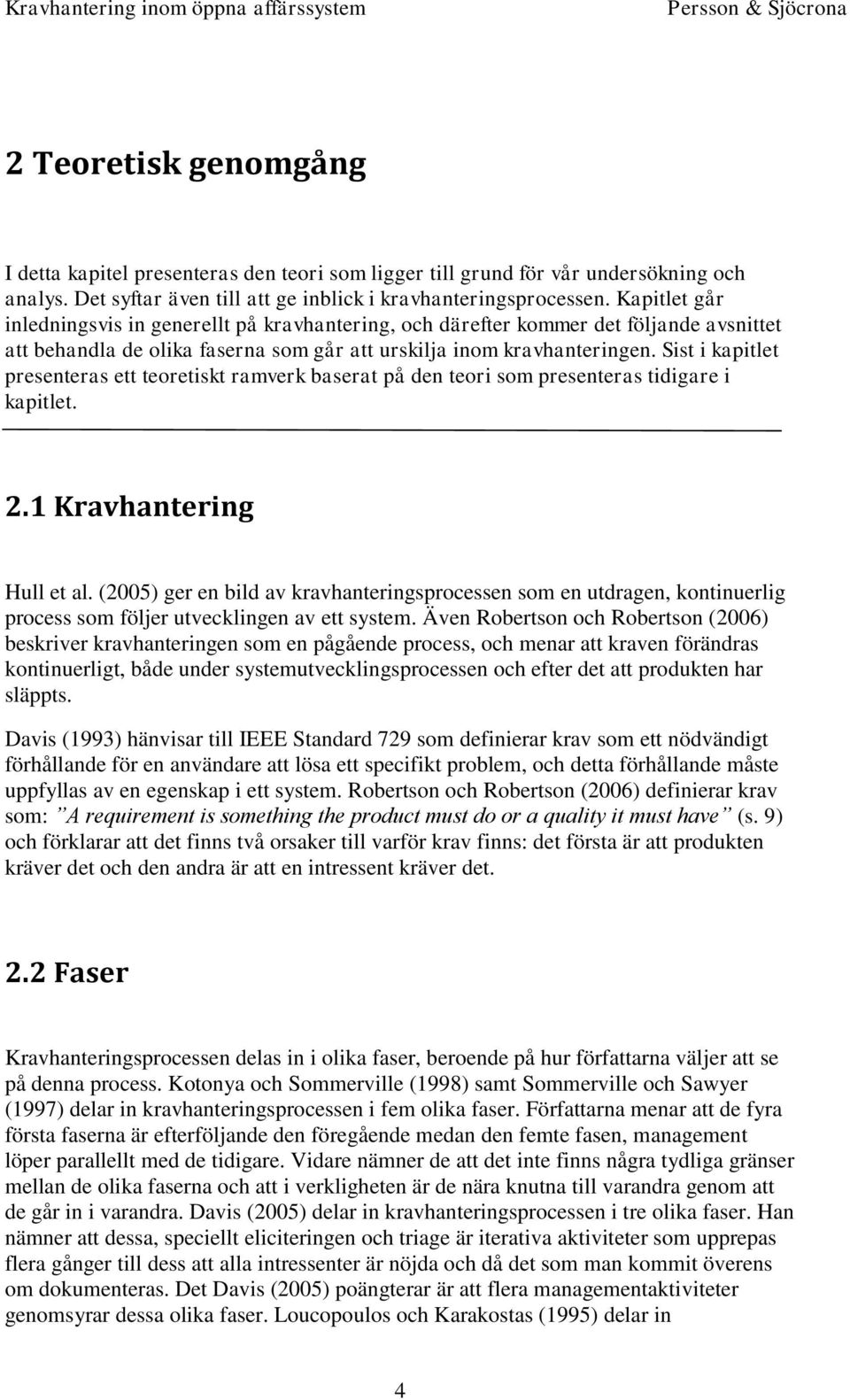 Sist i kapitlet presenteras ett teoretiskt ramverk baserat på den teori som presenteras tidigare i kapitlet. 2.1 Kravhantering Hull et al.