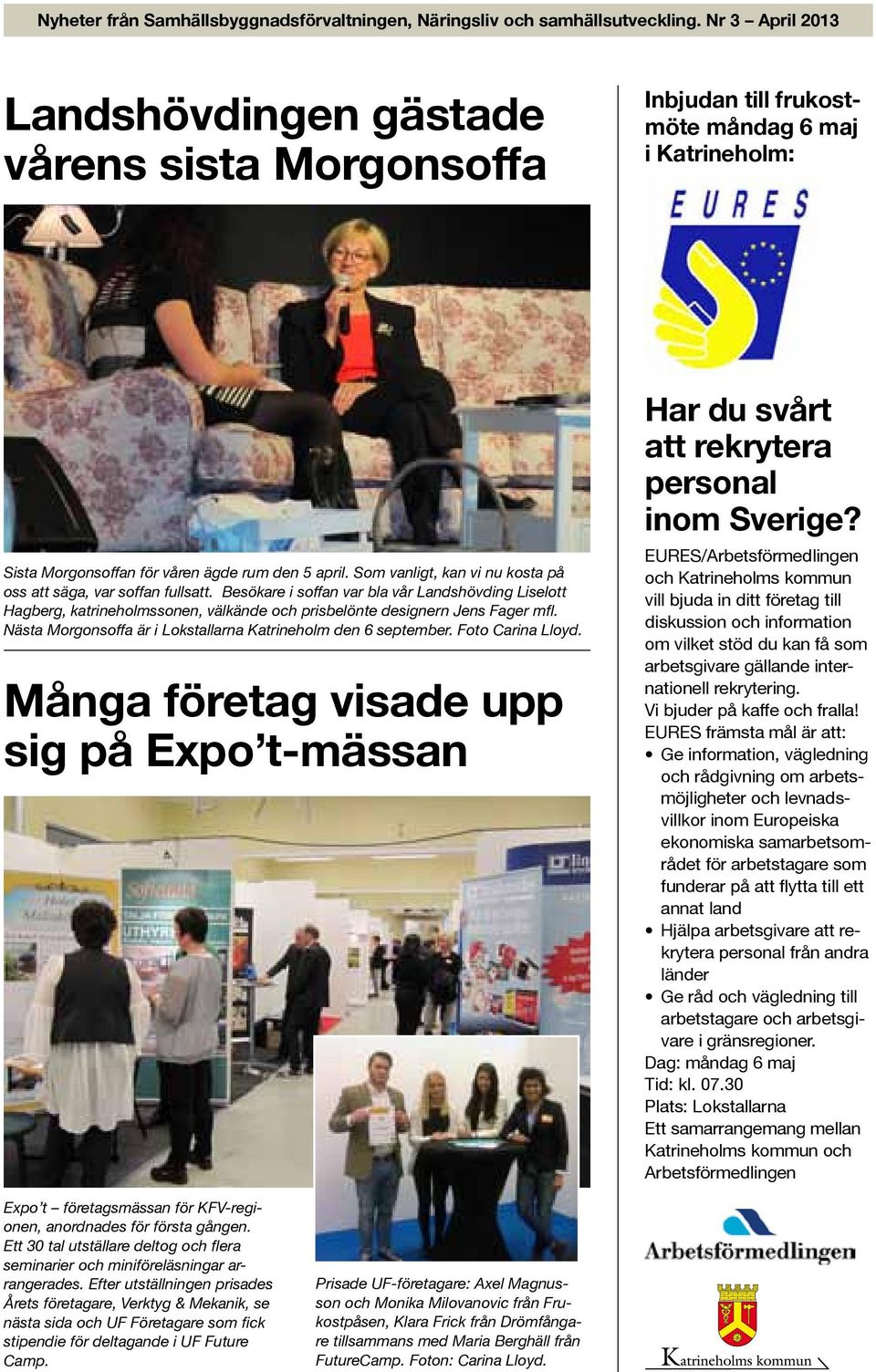 Nästa Morgonsoffa är i Lokstallarna Katrineholm den 6 september. Foto Carina Lloyd. Många företag visade upp sig på Expo t-mässan Har du svårt att rekrytera personal inom Sverige?