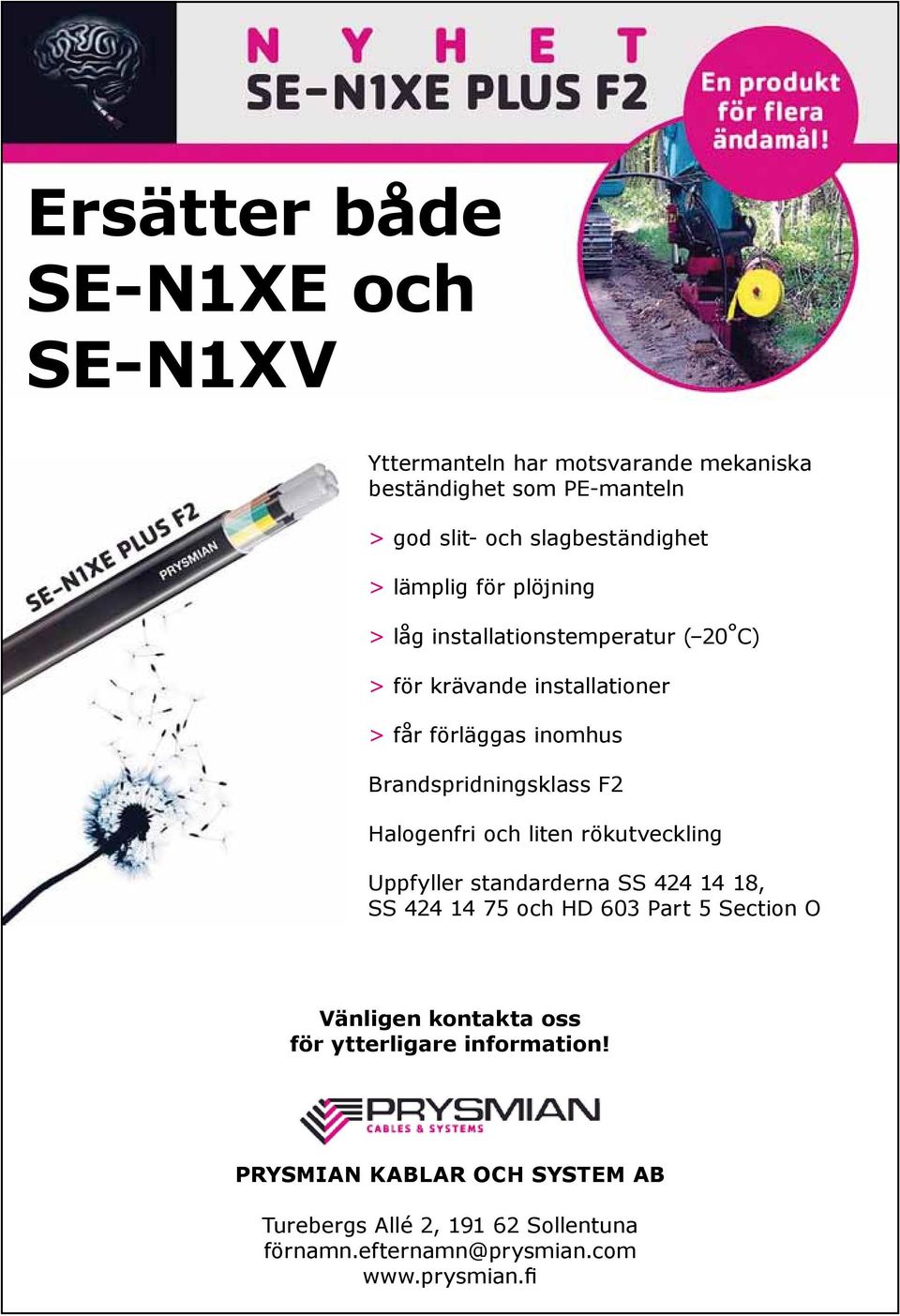 Halogenfri och liten rökutveckling Uppfyller standarderna SS 424 14 18, SS 424 14 75 och HD 603 Part 5 Section O Vänligen kontakta oss