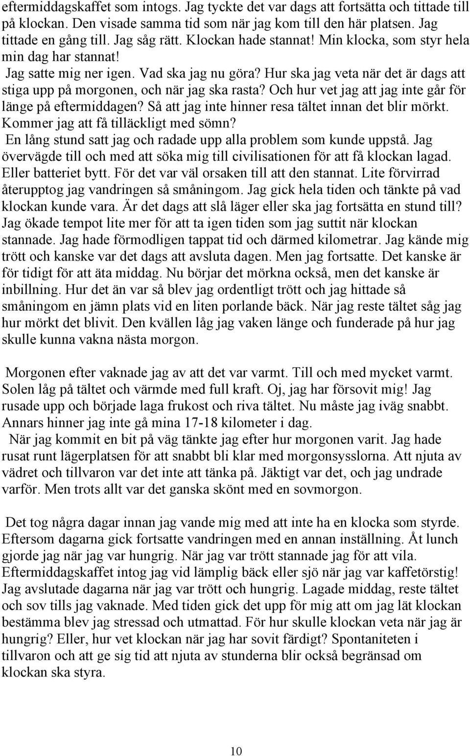 Och hur vet jag att jag inte går för länge på eftermiddagen? Så att jag inte hinner resa tältet innan det blir mörkt. Kommer jag att få tilläckligt med sömn?