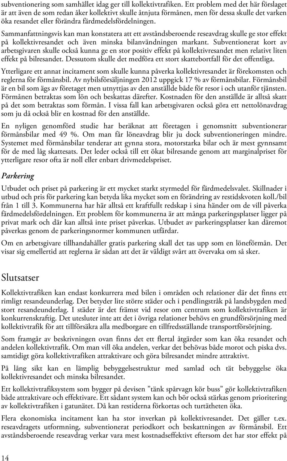 Sammanfattningsvis kan man konstatera att ett avståndsberoende reseavdrag skulle ge stor effekt på kollektivresandet och även minska bilanvändningen markant.