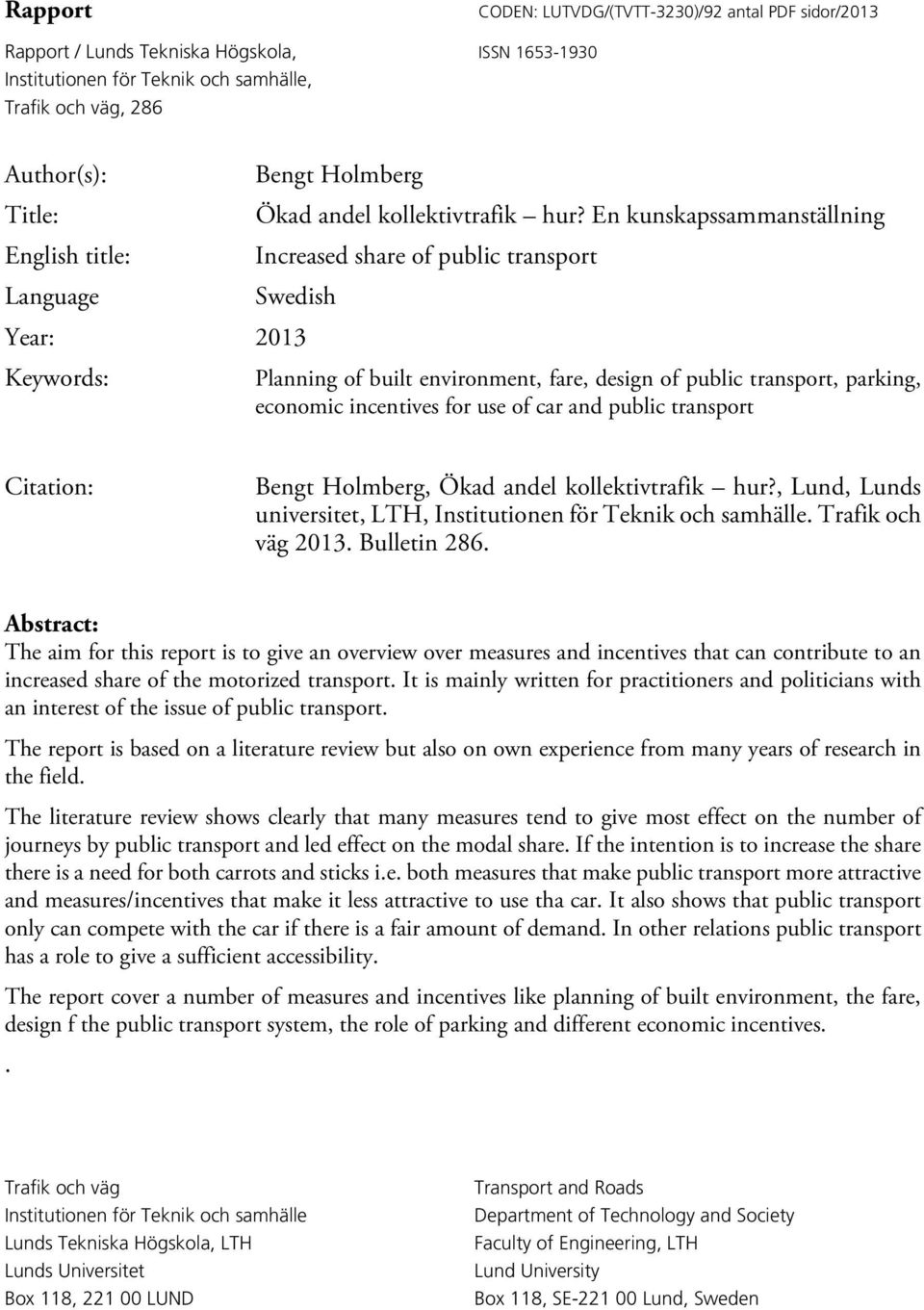 En kunskapssammanställning English title: Increased share of public transport Language Swedish Year: 2013 Keywords: Planning of built environment, fare, design of public transport, parking, economic