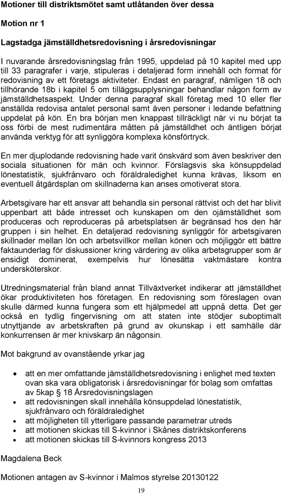 Endast en paragraf, nämligen 18 och tillhörande 18b i kapitel 5 om tilläggsupplysningar behandlar någon form av jämställdhetsaspekt.