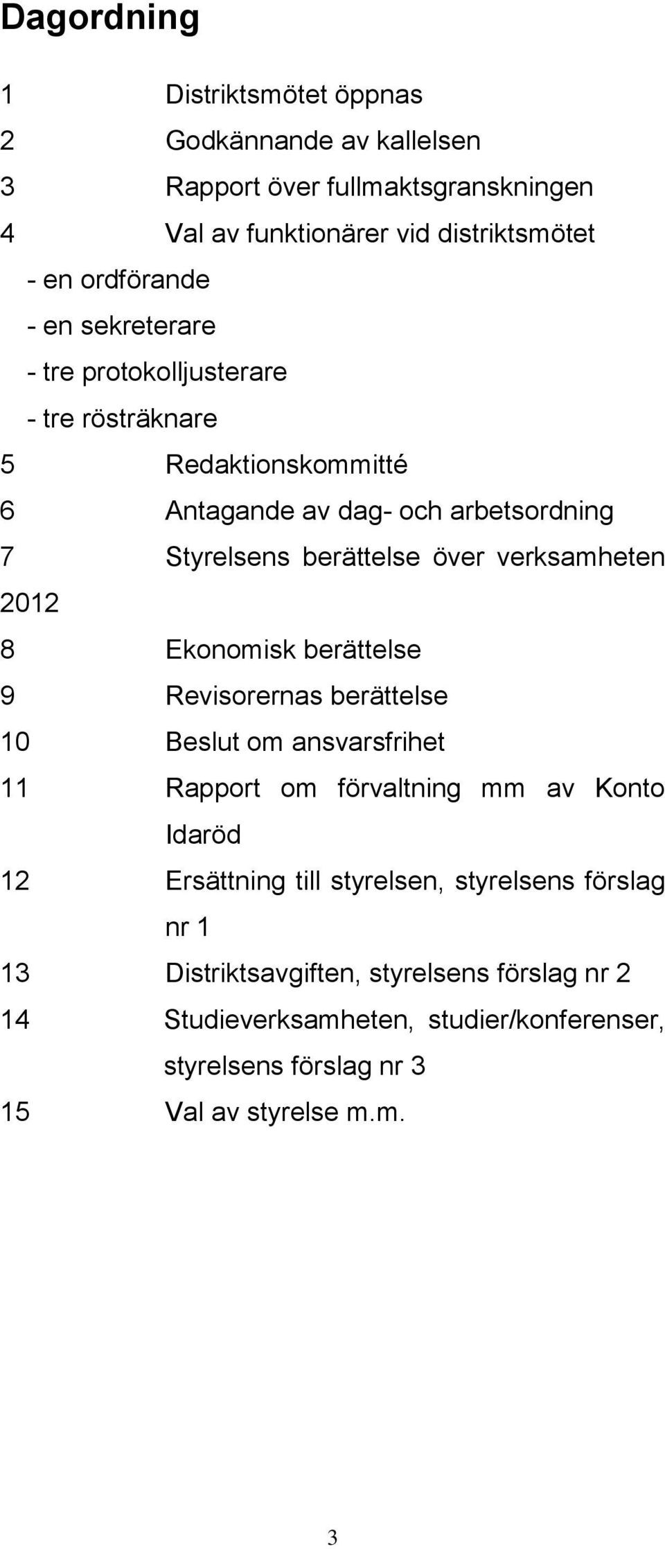 2012 8 Ekonomisk berättelse 9 Revisorernas berättelse 10 Beslut om ansvarsfrihet 11 Rapport om förvaltning mm av Konto Idaröd 12 Ersättning till styrelsen,