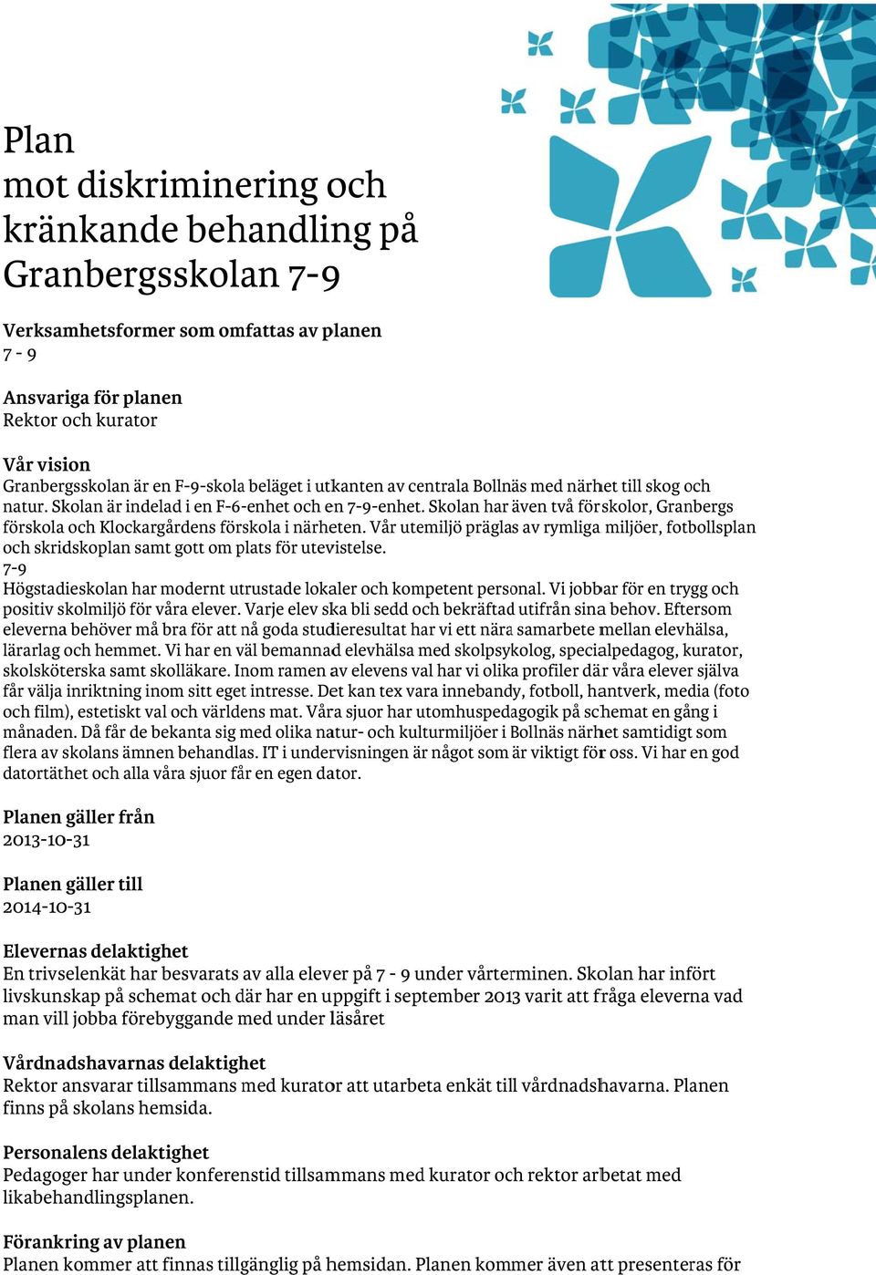 Skolan har även två förskolor, Granbergs förskola och Klockargårdens förskola i närheten. Vår utemiljö präglas av rymliga a miljöer, fotbollsplan och skridskoplan samt gott om plats för utevistelse.