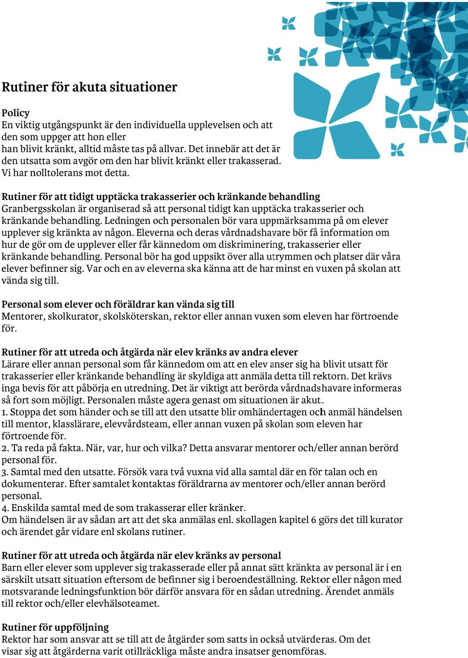 Rutiner för att tidigt upptäcka trakasserier och kränkande behandling b Granbergsskolan är organiserad så att personal tidigt kan upptäcka trakasserier och kränkande behandling.