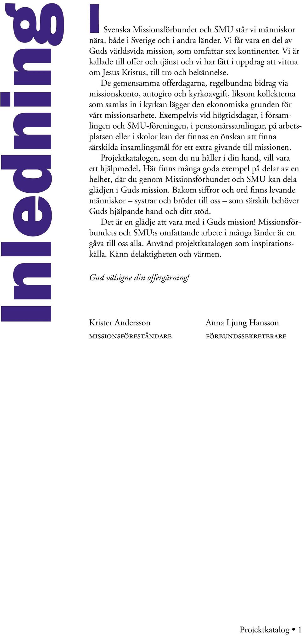 De gemensamma offerdagarna, regelbundna bidrag via missionskonto, autogiro och kyrkoavgift, liksom kollekterna som samlas in i kyrkan lägger den ekonomiska grunden för vårt missionsarbete.