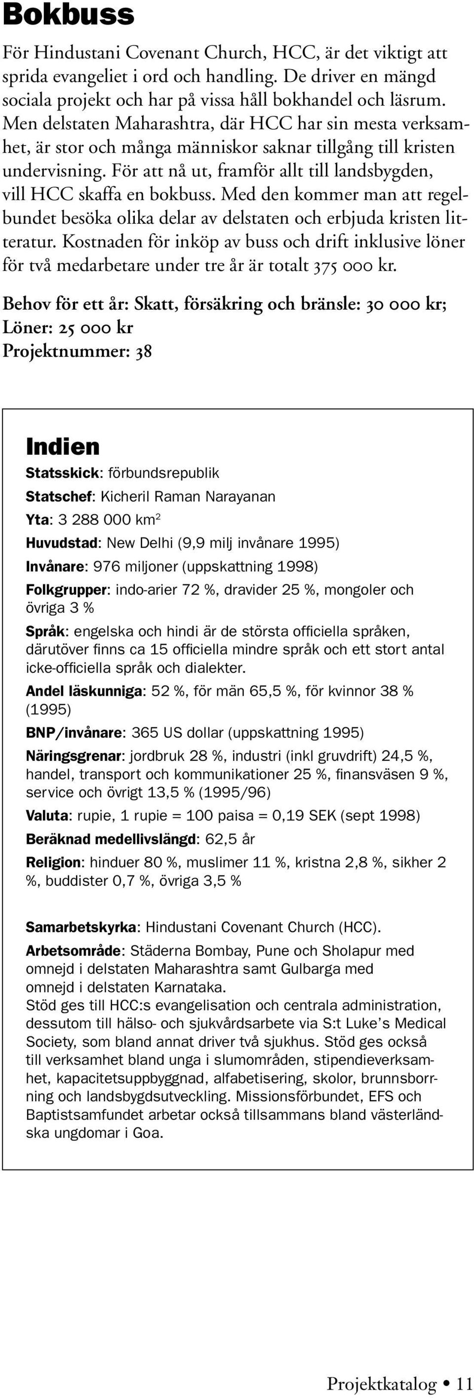 För att nå ut, framför allt till landsbygden, vill HCC skaffa en bokbuss. Med den kommer man att regelbundet besöka olika delar av delstaten och erbjuda kristen litteratur.