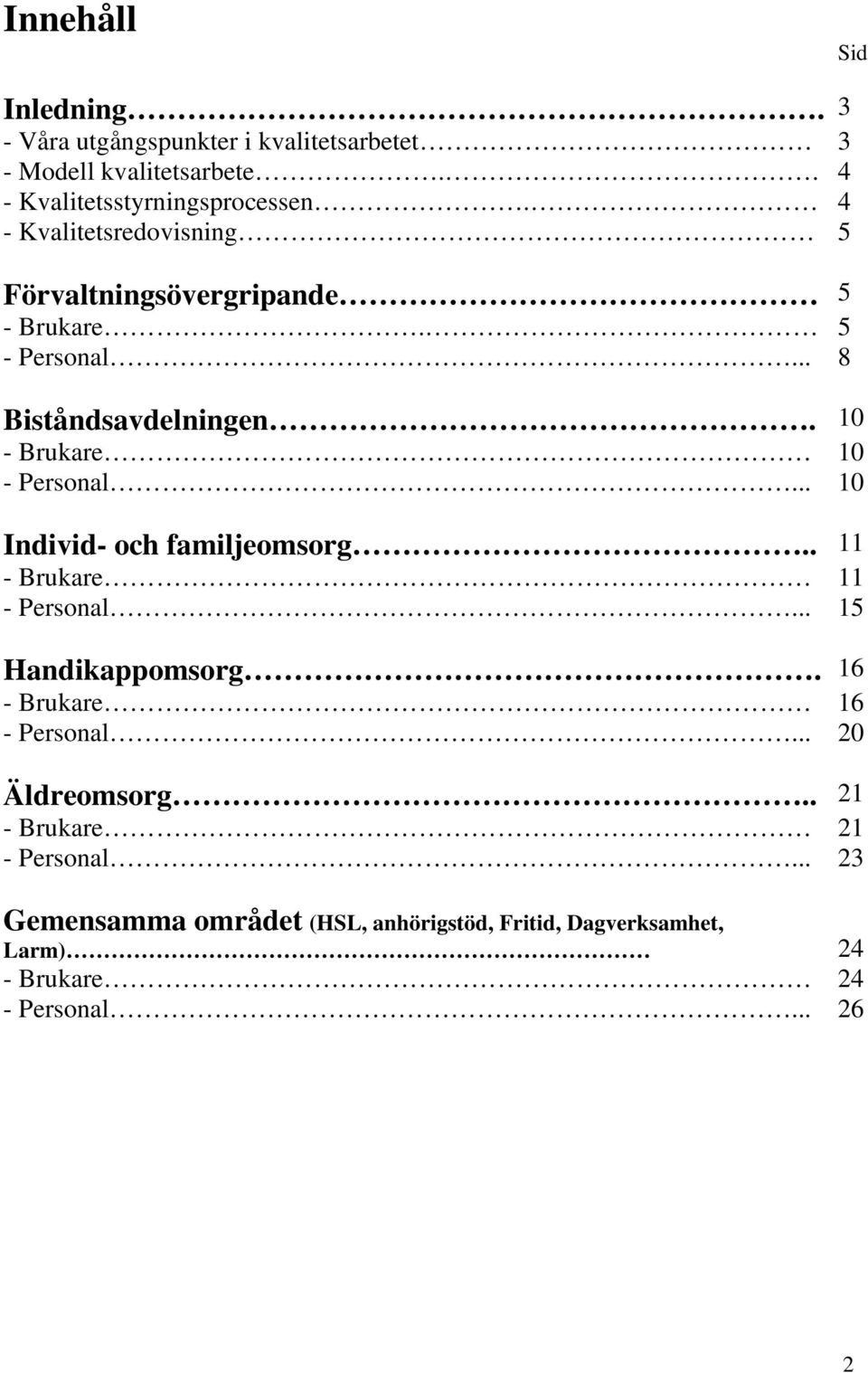 .. 10 Individ- och familjeomsorg.. 11 - Brukare 11 - Personal... 1 Handikappomsorg. 16 - Brukare 16 - Personal... 20 Äldreomsorg.