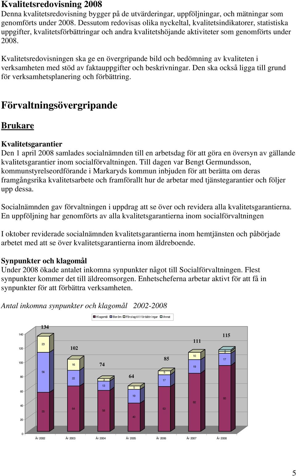 Kvalitetsredovisningen ska ge en övergripande bild och bedömning av kvaliteten i verksamheten med stöd av faktauppgifter och beskrivningar.