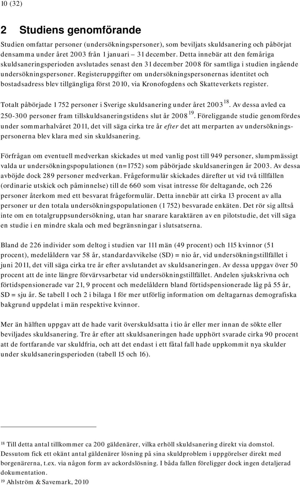 Registeruppgifter om undersökningspersonernas identitet och bostadsadress blev tillgängliga först 2010, via Kronofogdens och Skatteverkets register.