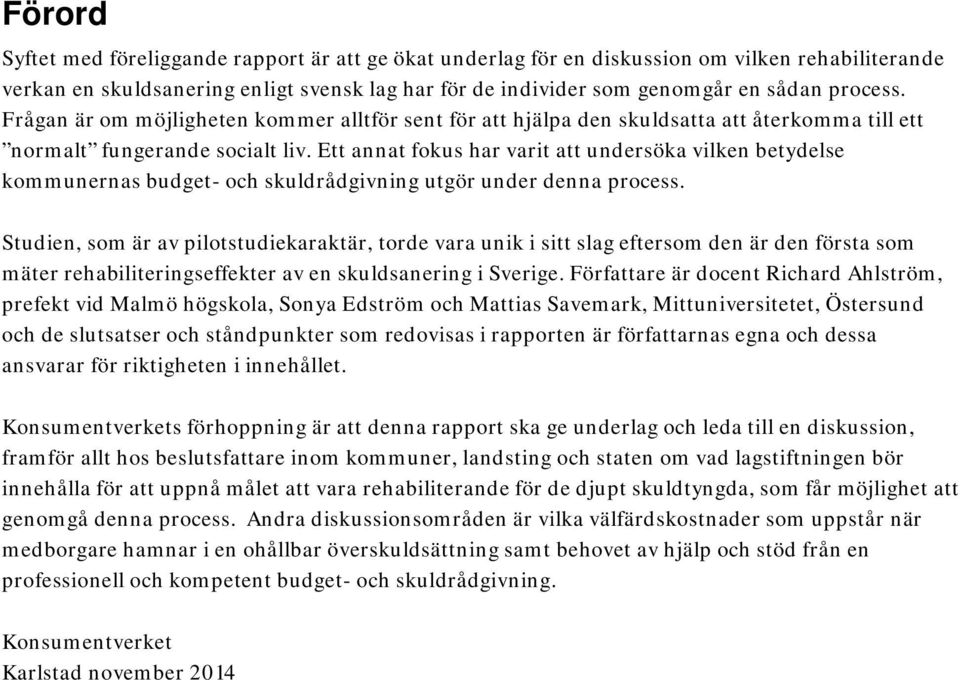 Ett annat fokus har varit att undersöka vilken betydelse kommunernas budget- och skuldrådgivning utgör under denna process.