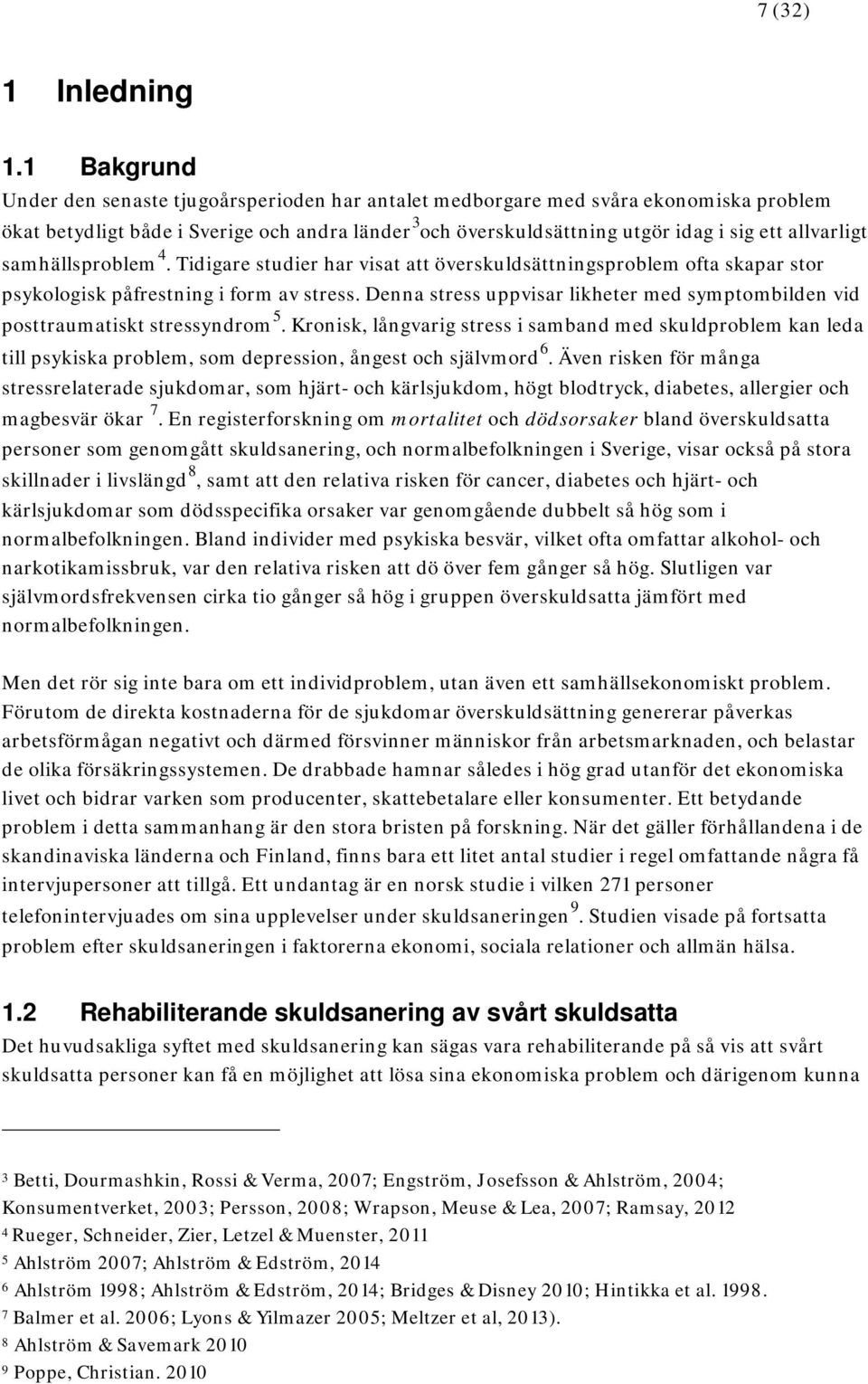 allvarligt samhällsproblem 4. Tidigare studier har visat att överskuldsättningsproblem ofta skapar stor psykologisk påfrestning i form av stress.