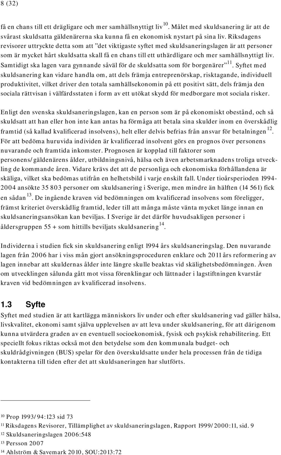 samhällsnyttigt liv. Samtidigt ska lagen vara gynnande såväl för de skuldsatta som för borgenärer 11.