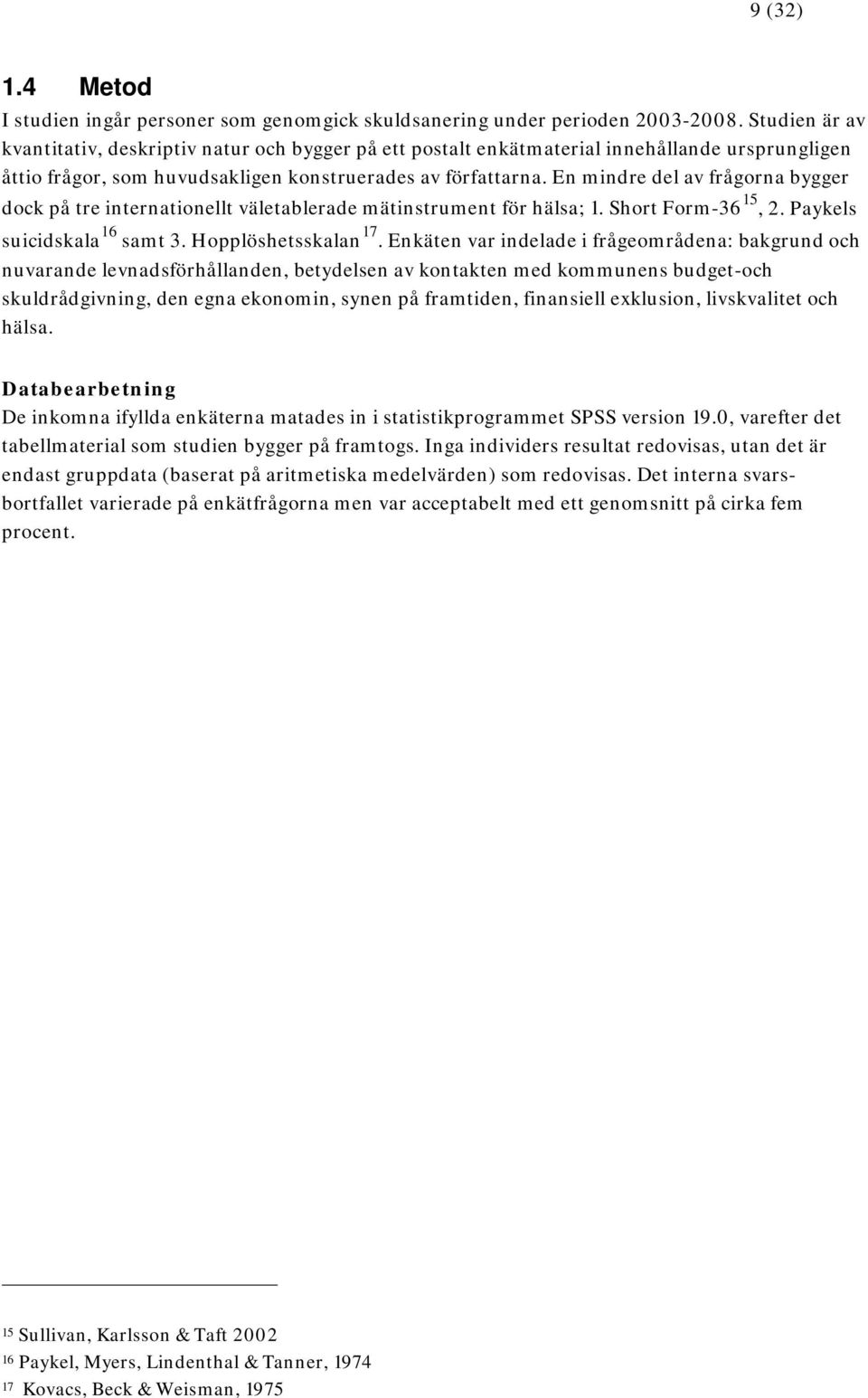 En mindre del av frågorna bygger dock på tre internationellt väletablerade mätinstrument för hälsa; 1. Short Form-36 15, 2. Paykels suicidskala 16 samt 3. Hopplöshetsskalan 17.