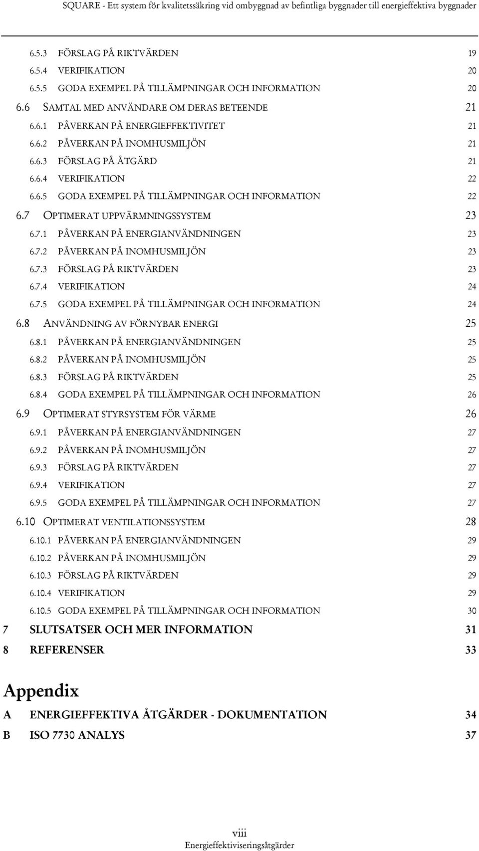 7.3 FÖRSLAG PÅ RIKTVÄRDEN 23 6.7.4 VERIFIKATION 24 6.7.5 GODA EXEMPEL PÅ TILLÄMPNINGAR OCH INFORMATION 24 6.8 ANVÄNDNING AV FÖRNYBAR ENERGI 25 6.8.1 PÅVERKAN PÅ ENERGIANVÄNDNINGEN 25 6.8.2 PÅVERKAN PÅ INOMHUSMILJÖN 25 6.